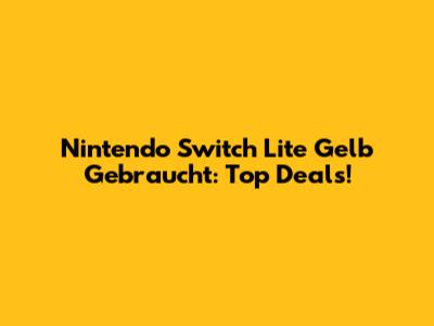 Nintendo Switch Lite Gelb Gebraucht: Top Deals!