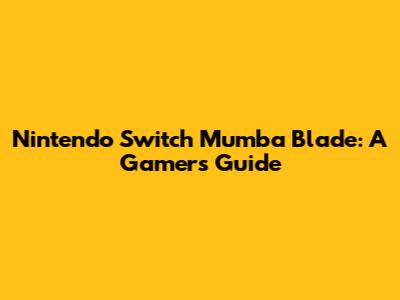 Nintendo Switch Mumba Blade: A Gamer's Guide
