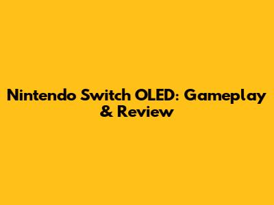 Nintendo Switch OLED: Gameplay & Review