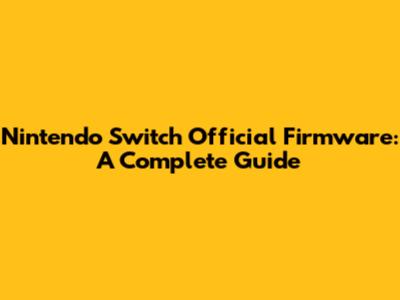 Nintendo Switch Official Firmware: A Complete Guide