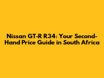 Nissan GT-R R34: Your Second-Hand Price Guide in South Africa