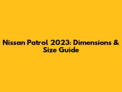 Nissan Patrol 2023: Dimensions & Size Guide