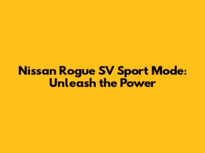 Nissan Rogue SV Sport Mode: Unleash the Power
