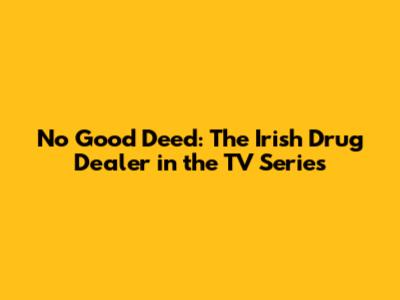 No Good Deed: The Irish Drug Dealer in the TV Series