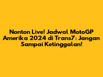 Nonton Live! Jadwal MotoGP Amerika 2024 di Trans7: Jangan Sampai Ketinggalan!
