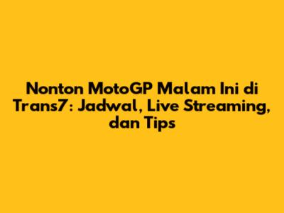 Nonton MotoGP Malam Ini di Trans7: Jadwal, Live Streaming, dan Tips