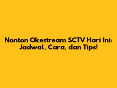 Nonton Okestream SCTV Hari Ini: Jadwal, Cara, dan Tips!
