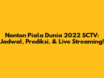 Nonton Piala Dunia 2022 SCTV: Jadwal, Prediksi, & Live Streaming!