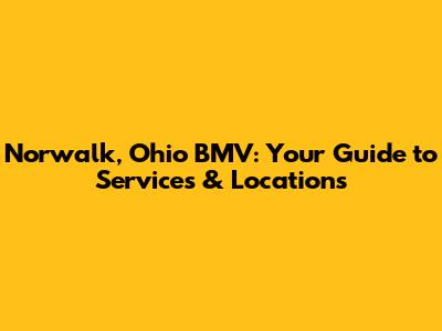 Norwalk, Ohio BMV: Your Guide to Services & Locations