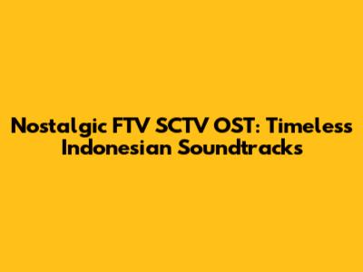 Nostalgic FTV SCTV OST: Timeless Indonesian Soundtracks