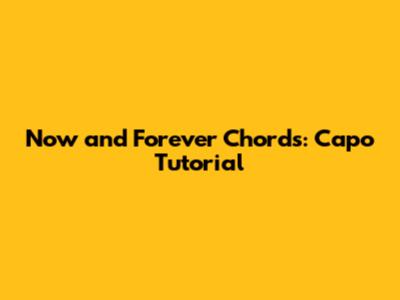 Now and Forever Chords: Capo Tutorial