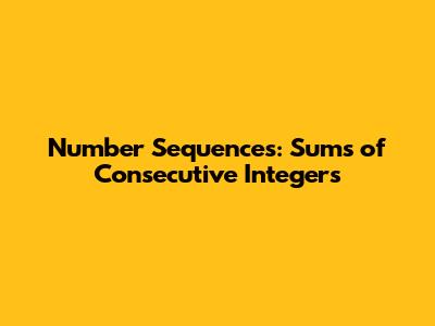 Number Sequences: Sums of Consecutive Integers