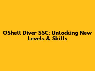 O'Shell Diver SSC: Unlocking New Levels & Skills