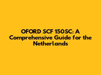 OFORD SCF 150SC: A Comprehensive Guide for the Netherlands