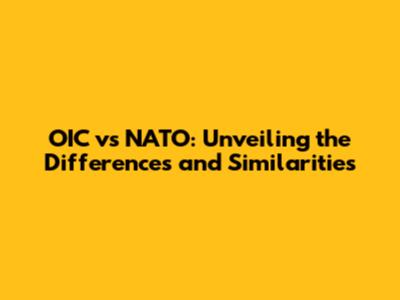 OIC vs NATO: Unveiling the Differences and Similarities