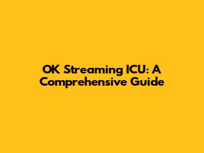 OK Streaming ICU: A Comprehensive Guide