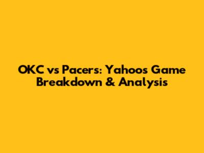 OKC vs Pacers: Yahoo's Game Breakdown & Analysis