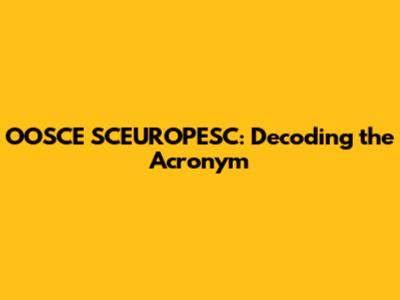 OOSCE SCEUROPESC: Decoding the Acronym