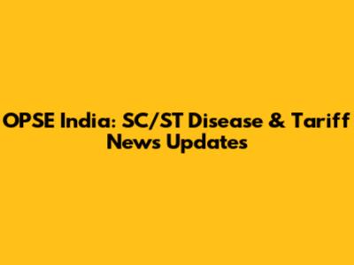 OPSE India: SC/ST Disease & Tariff News Updates