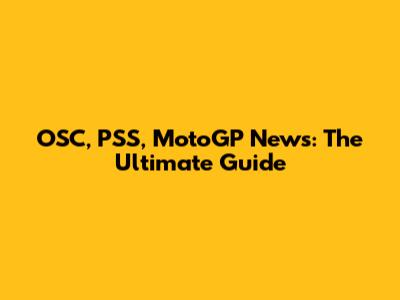 OSC, PSS, MotoGP News: The Ultimate Guide