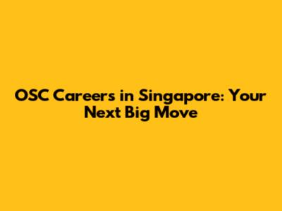 OSC Careers in Singapore: Your Next Big Move