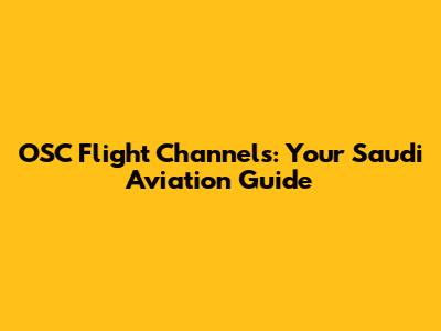 OSC Flight Channels: Your Saudi Aviation Guide