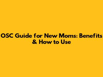 OSC Guide for New Moms: Benefits & How to Use