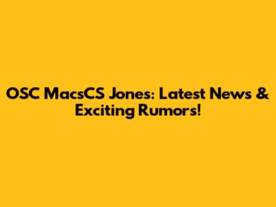 OSC MacsCS Jones: Latest News & Exciting Rumors!