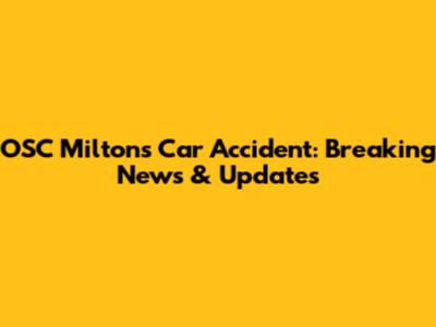 OSC Milton's Car Accident: Breaking News & Updates