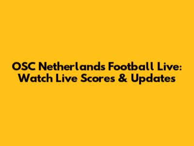 OSC Netherlands Football Live: Watch Live Scores & Updates