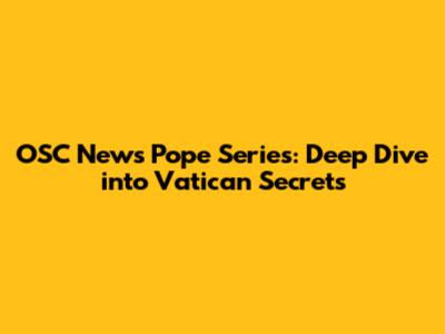 OSC News Pope Series: Deep Dive into Vatican Secrets
