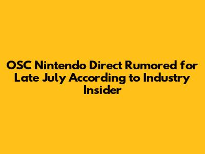OSC Nintendo Direct Rumored for Late July According to Industry Insider