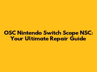 OSC Nintendo Switch Scope NSC: Your Ultimate Repair Guide