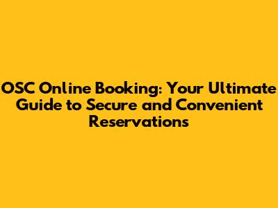 OSC Online Booking: Your Ultimate Guide to Secure and Convenient Reservations