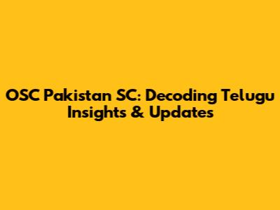 OSC Pakistan SC: Decoding Telugu Insights & Updates