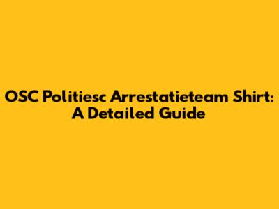 OSC Politiesc Arrestatieteam Shirt: A Detailed Guide