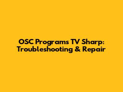 OSC Programs TV Sharp: Troubleshooting & Repair