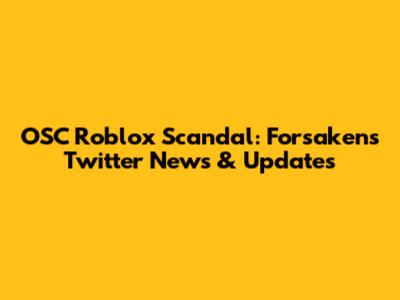OSC Roblox Scandal: Forsaken's Twitter News & Updates