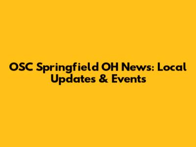 OSC Springfield OH News: Local Updates & Events