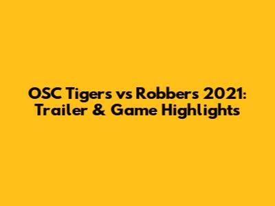 OSC Tigers vs Robbers 2021: Trailer & Game Highlights