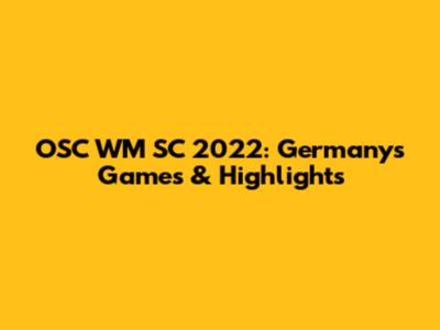 OSC WM SC 2022: Germany's Games & Highlights