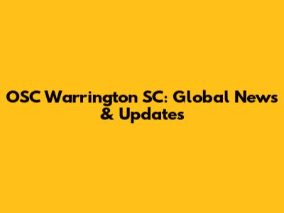 OSC Warrington SC: Global News & Updates