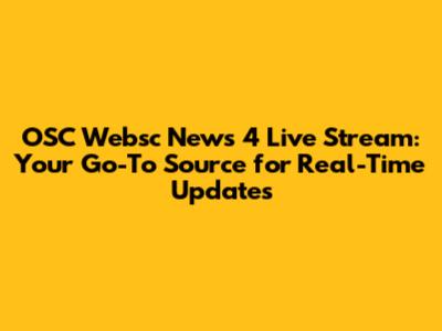 OSC Websc News 4 Live Stream: Your Go-To Source for Real-Time Updates