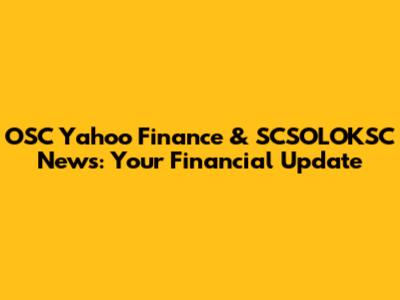 OSC Yahoo Finance & SCSOLOKSC News: Your Financial Update