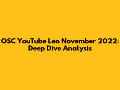 OSC YouTube Leo November 2022: Deep Dive Analysis
