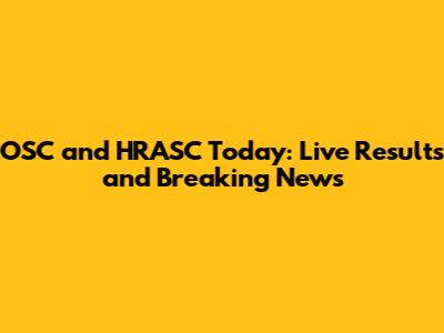 OSC and HRASC Today: Live Results and Breaking News