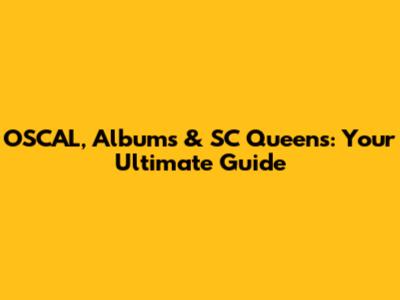OSCAL, Albums & SC Queens: Your Ultimate Guide