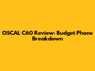 OSCAL C60 Review: Budget Phone Breakdown