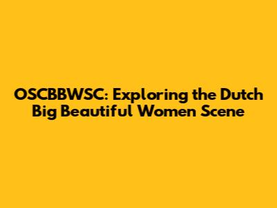 OSCBBWSC: Exploring the Dutch Big Beautiful Women Scene