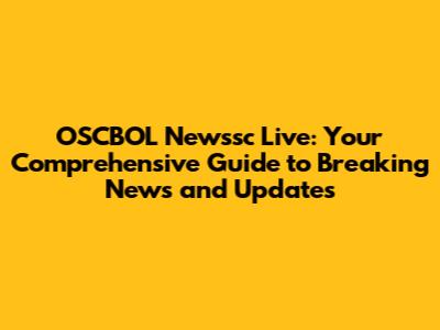 OSCBOL Newssc Live: Your Comprehensive Guide to Breaking News and Updates